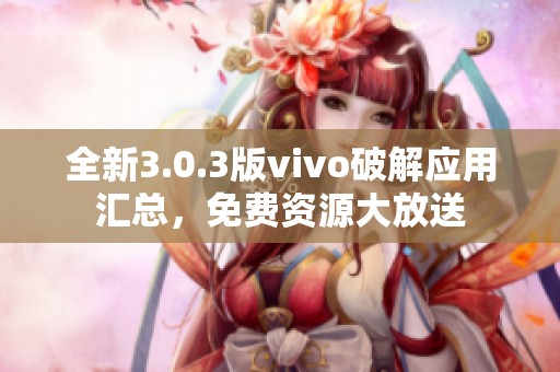 全新3.0.3版vivo破解应用汇总，免费资源大放送