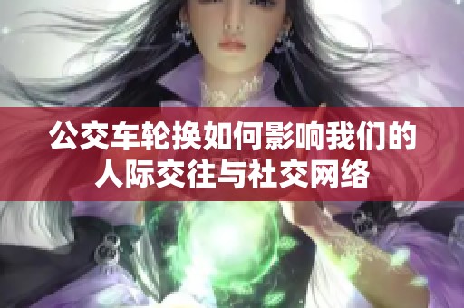 公交车轮换如何影响我们的人际交往与社交网络