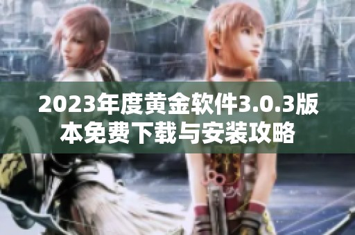 2023年度黄金软件3.0.3版本免费下载与安装攻略