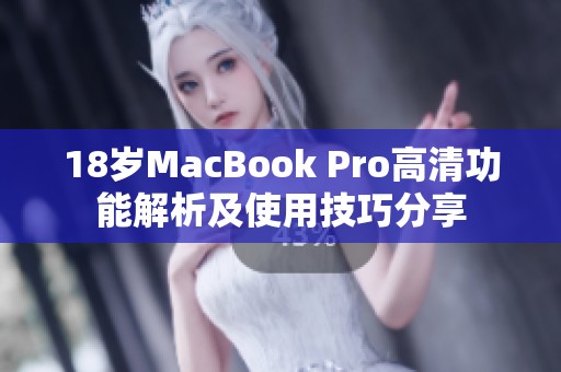 18岁MacBook Pro高清功能解析及使用技巧分享