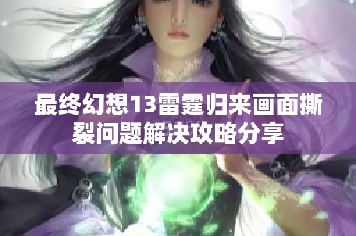 最终幻想13雷霆归来画面撕裂问题解决攻略分享