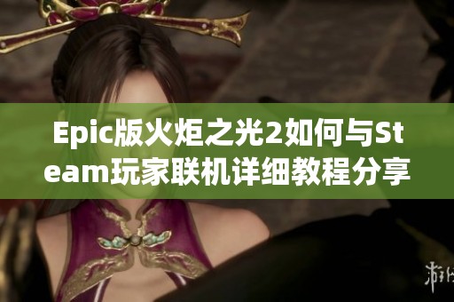 Epic版火炬之光2如何与Steam玩家联机详细教程分享