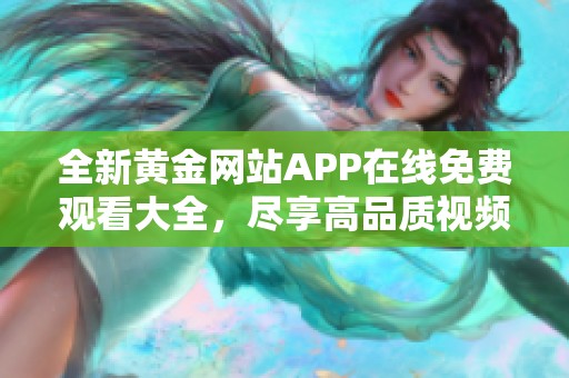 全新黄金网站APP在线免费观看大全，尽享高品质视频体验