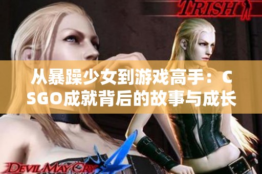 从暴躁少女到游戏高手：CSGO成就背后的故事与成长