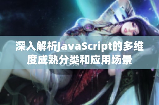 深入解析JavaScript的多维度成熟分类和应用场景