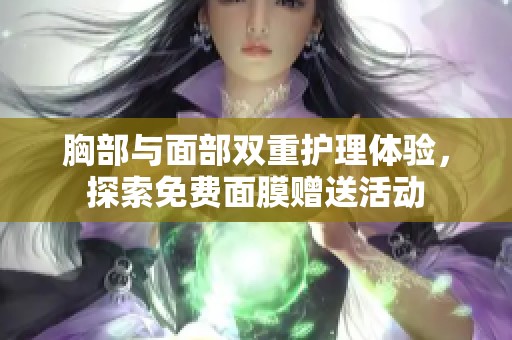 胸部与面部双重护理体验，探索免费面膜赠送活动